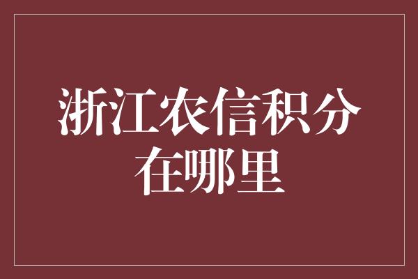 浙江农信积分在哪里