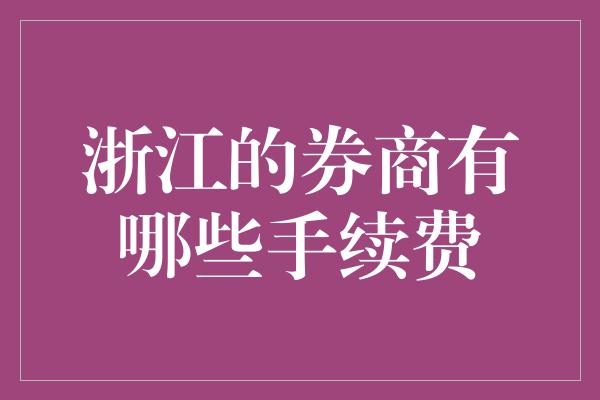 浙江的券商有哪些手续费