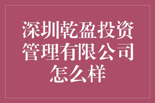 深圳乾盈投资管理有限公司怎么样