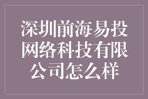 深圳前海易投网络科技有限公司怎么样