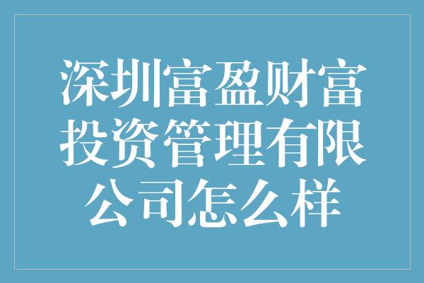 深圳富盈财富投资管理有限公司怎么样