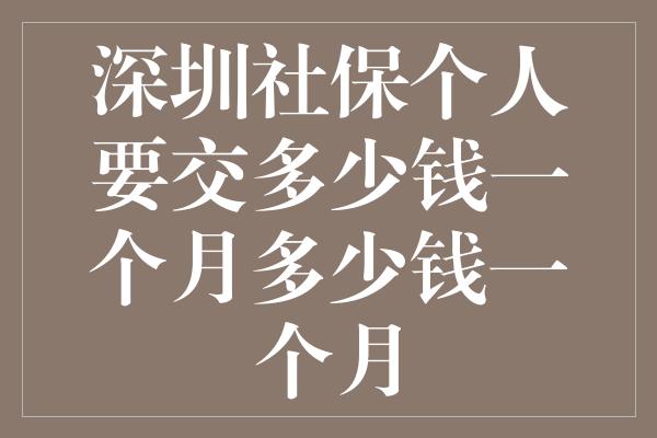 深圳社保个人要交多少钱一个月多少钱一个月