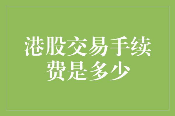 港股交易手续费是多少