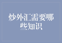 炒外汇需要哪些知识：一个面向新手的全面指南