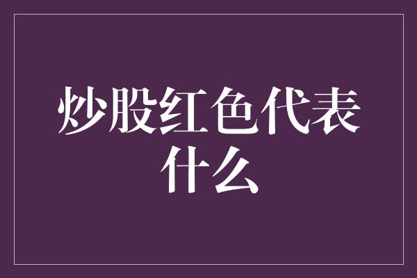 炒股红色代表什么