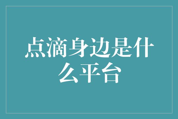 点滴身边是什么平台