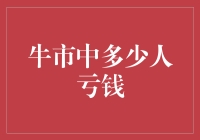 牛市中多少人亏钱：市场繁荣背后的投资者损失分析