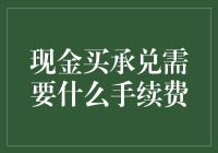 现金买承兑需要什么手续费？手续费计算的复杂性及其影响因素