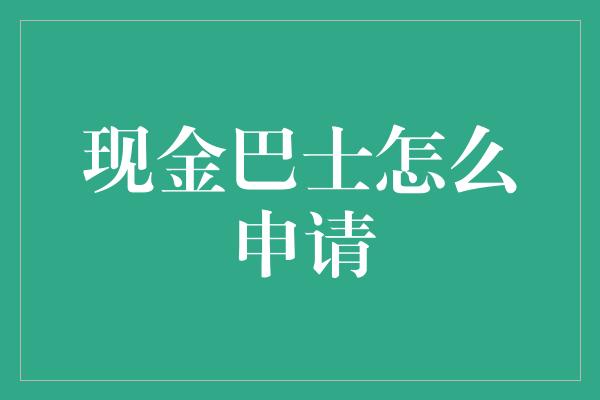 现金巴士怎么申请