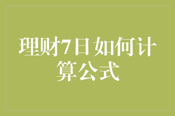 理财7日如何计算公式