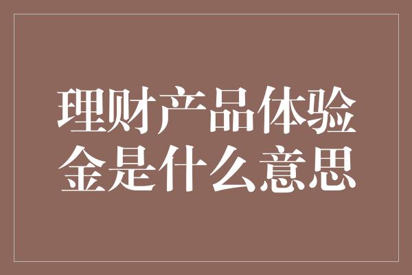 理财产品体验金是什么意思