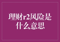 理财R2风险的解读：一场与风险共舞的冒险