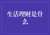 生活理财是个啥？钱生钱的魔法小技巧