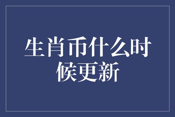 生肖币什么时候更新