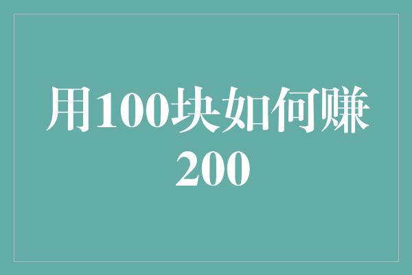 用100块如何赚 200