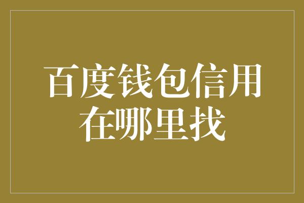 百度钱包信用在哪里找