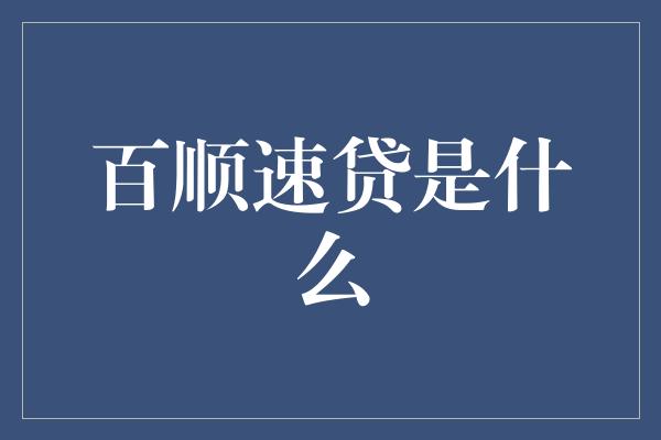 百顺速贷是什么