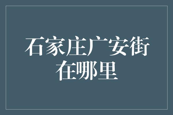 石家庄广安街在哪里