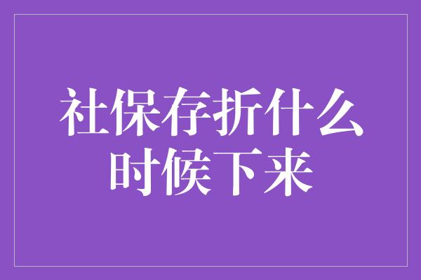 社保存折什么时候下来