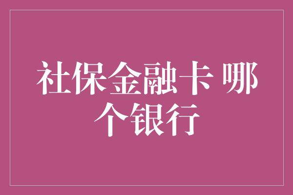 社保金融卡 哪个银行