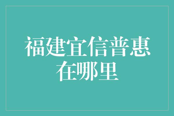 福建宜信普惠在哪里