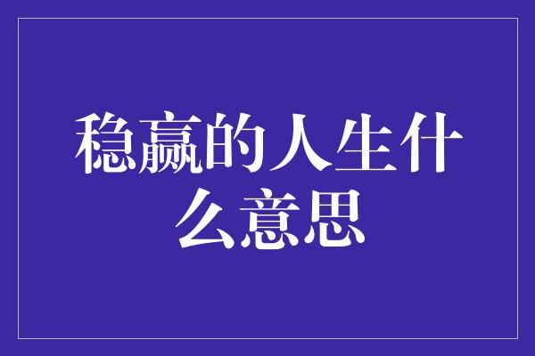 稳赢的人生什么意思