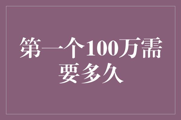 第一个100万需要多久