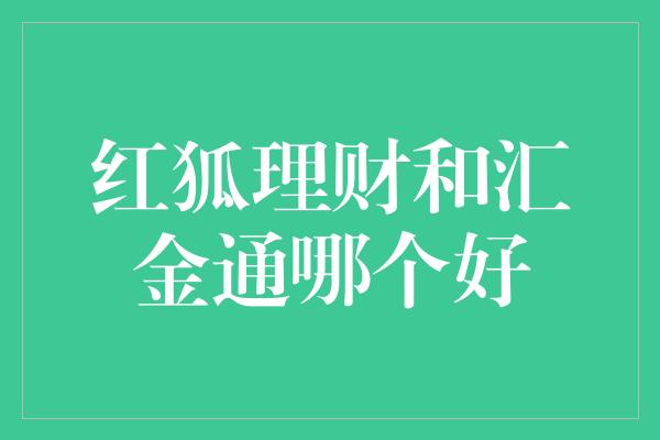 红狐理财和汇金通哪个好