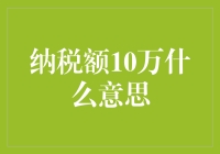 税务达人养成记：10万纳税额是个啥概念？