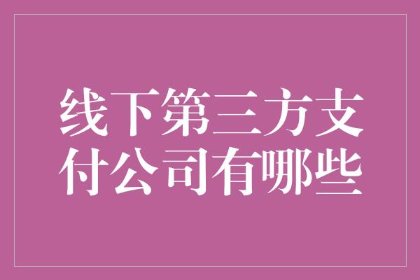 线下第三方支付公司有哪些