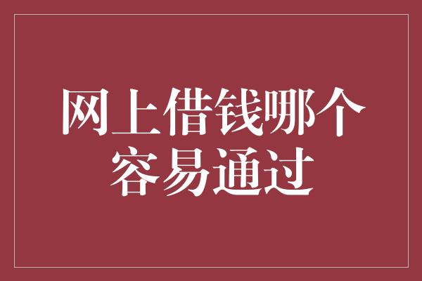 网上借钱哪个容易通过