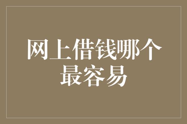 网上借钱哪个最容易