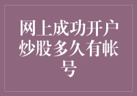 你的股票账号比你的配偶还难请？网上成功开户炒股多久有帐号？