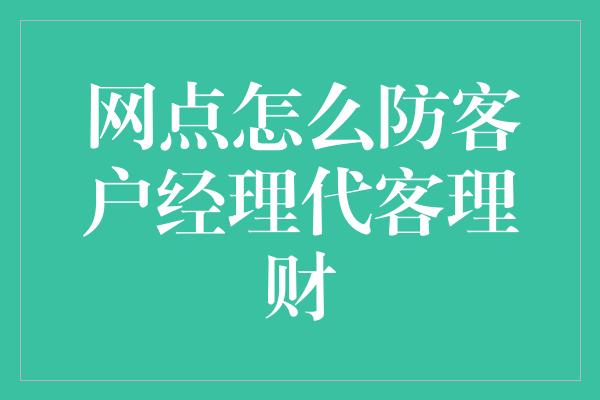 网点怎么防客户经理代客理财