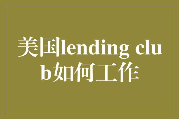 美国lending club如何工作