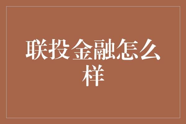 联投金融怎么样