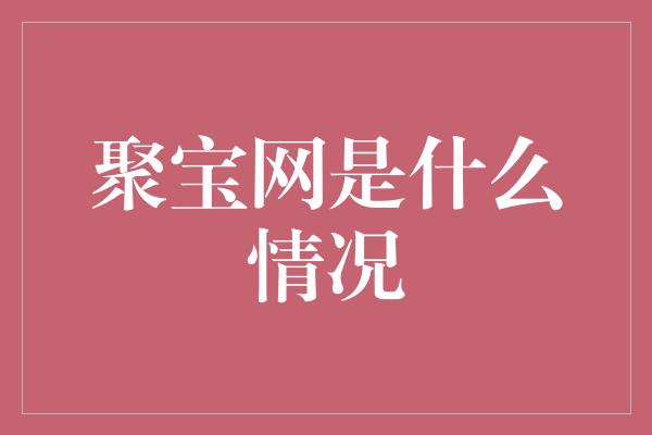 聚宝网是什么情况