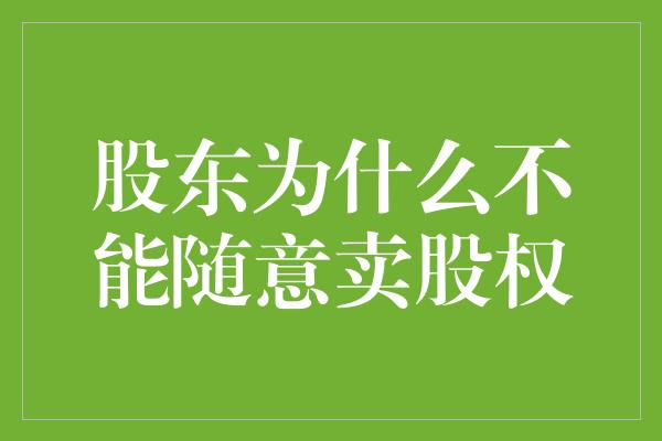 股东为什么不能随意卖股权