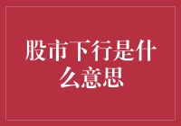 股市下行的秘密解读！什么是股市下行？怎么办？