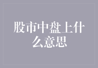 股市中盘上和盘下是什么意思？如何解读和利用这些概念？