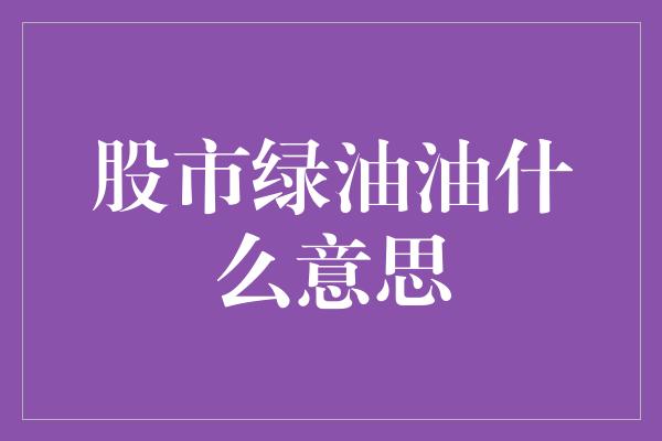 股市绿油油什么意思