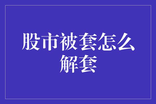 股市被套怎么解套