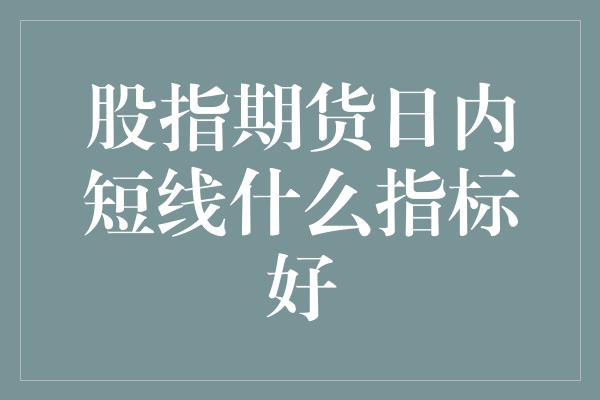 股指期货日内短线什么指标好