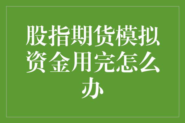 股指期货模拟资金用完怎么办