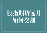 股指期货远月交割，轻松带你看懂期货迷宫