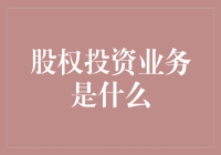 股权投资业务：连接资本与梦想的桥梁