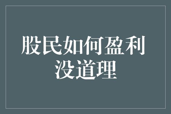 股民如何盈利 没道理