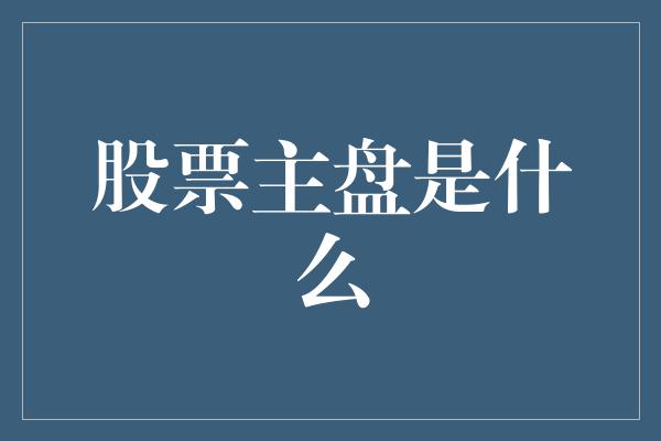 股票主盘是什么