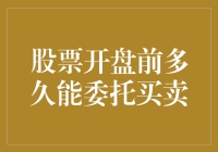 股票开盘前多久能委托买卖：探寻交易前置时间的奥秘