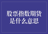 股票指数期货：金融市场的风向标与风险管理工具